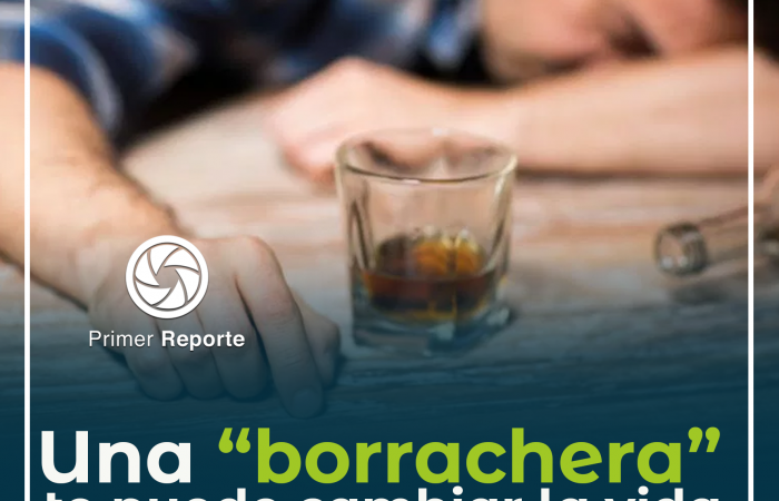 Una “borrachera” te puede cambiar la vida
