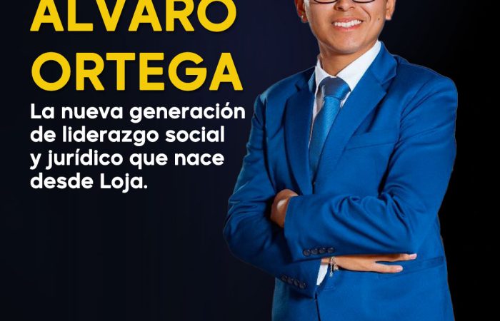 ALVARO ORTEGA SAMANIEGO: LA NUEVA GENERACIÓN DE LIDERAZGO SOCIAL Y JURÍDICO QUE NACE DESDE LOJA